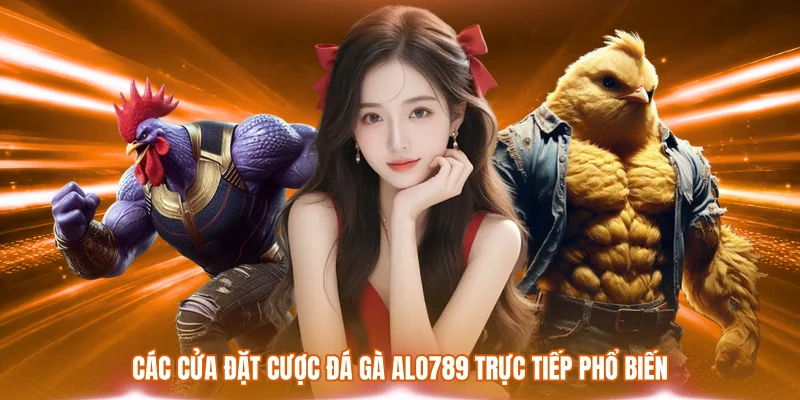 Các cửa đặt cược đá gà ALO789 trực tiếp phổ biến